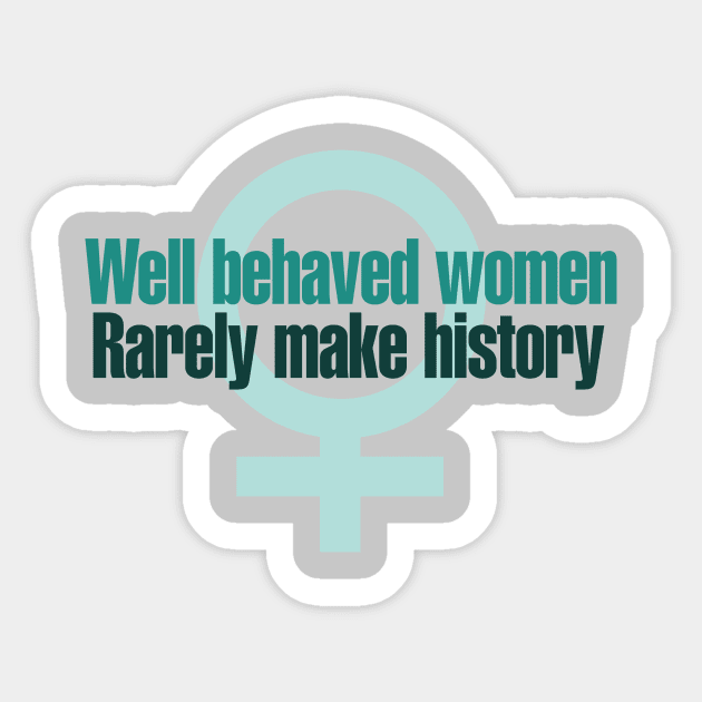 Well behaved women rarely make history Sticker by bubbsnugg